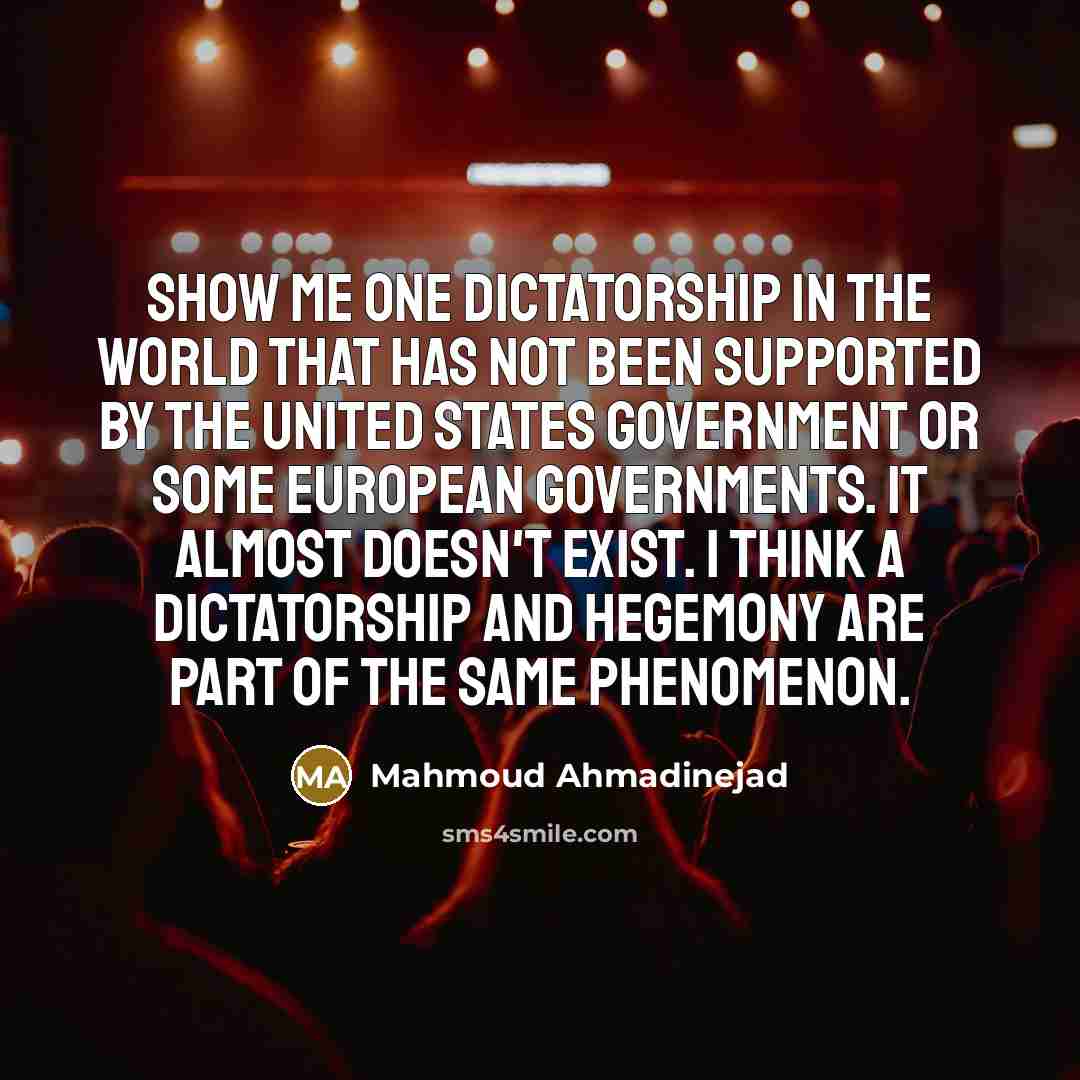 “Show me one dictatorship in the world that has not…” quote by Mahmoud Ahmadinejad