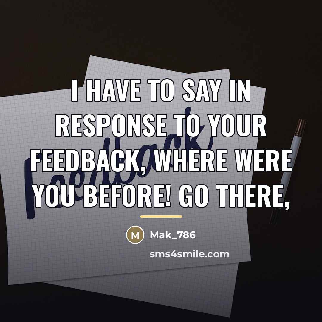 “I have to say in response to your feedback, where…” quote by Mak_786