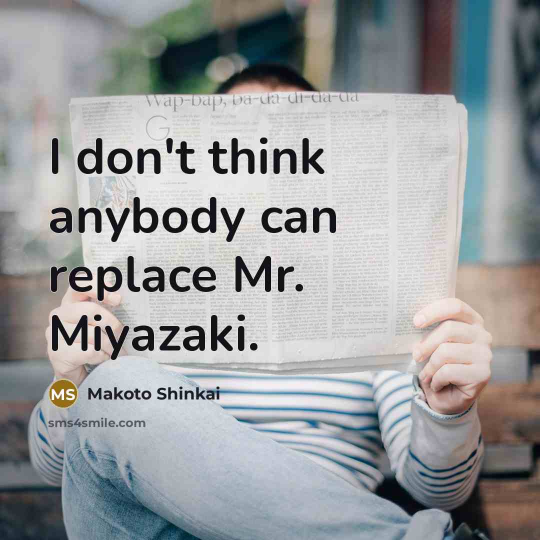 “I don't think anybody can replace Mr. Miyazaki.…” quote by Makoto Shinkai