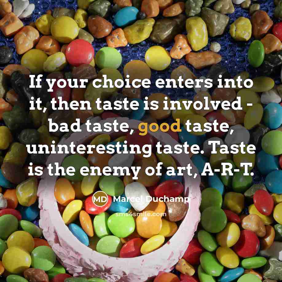 “If your choice enters into it, then taste is involved…” quote by Marcel Duchamp