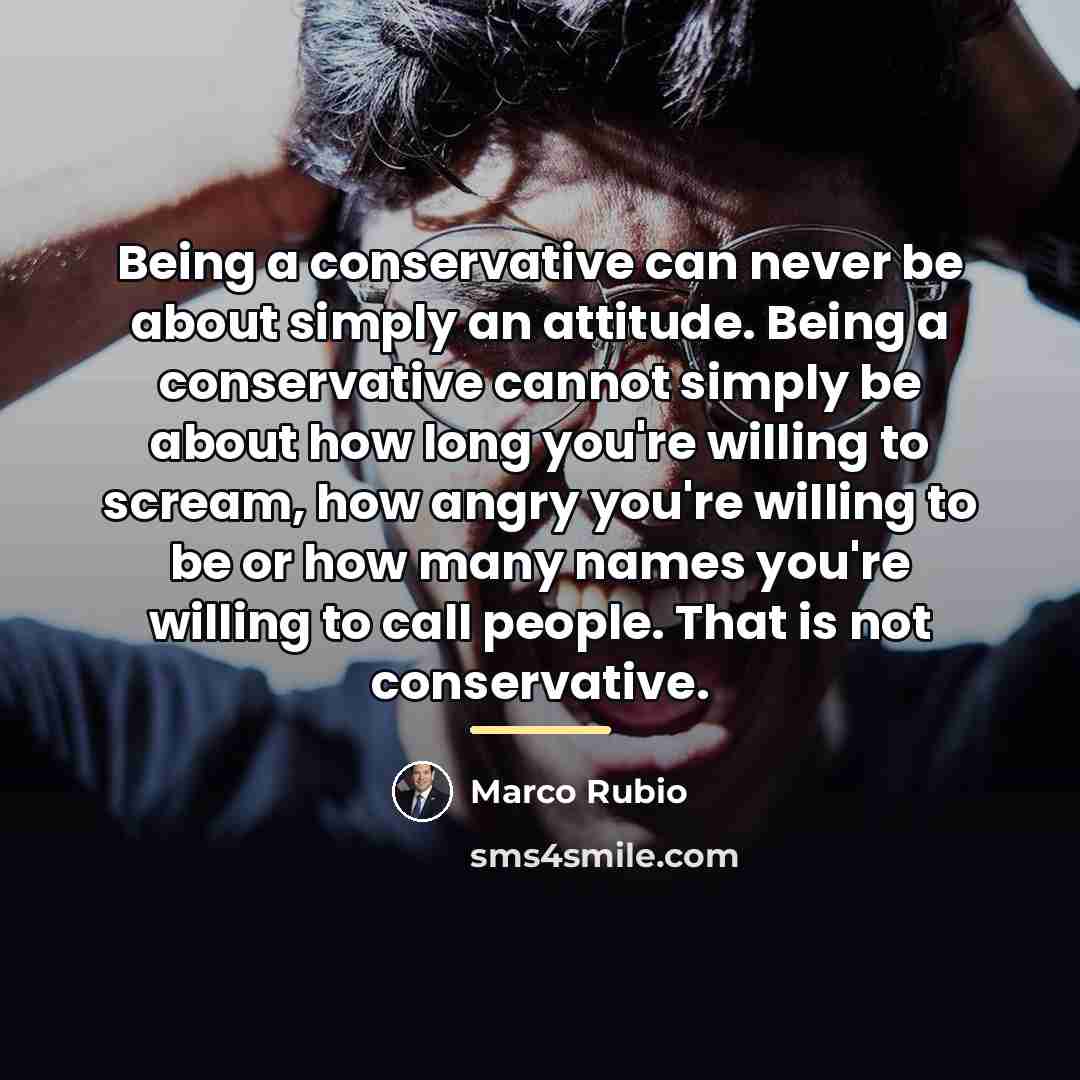 “Being a conservative can never be about simply an attitude.…” quote by Marco Rubio