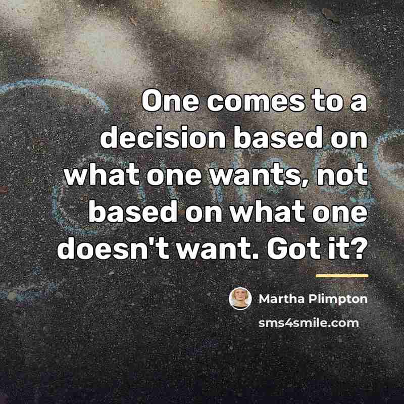 “One comes to a decision based on what one wants,…” quote by Martha Plimpton