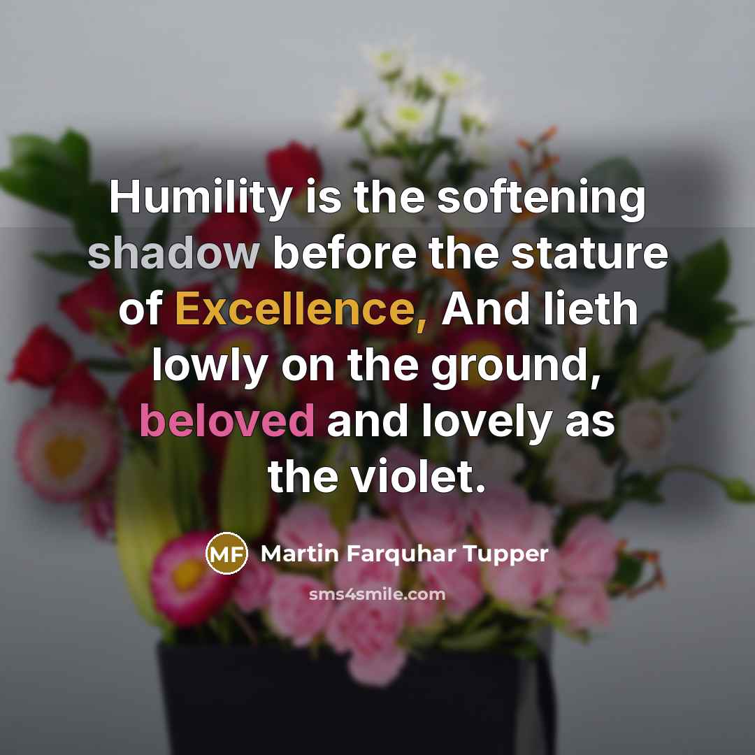 “Humility is the softening shadow before the stature of Excellence,…” quote by Martin Farquhar Tupper