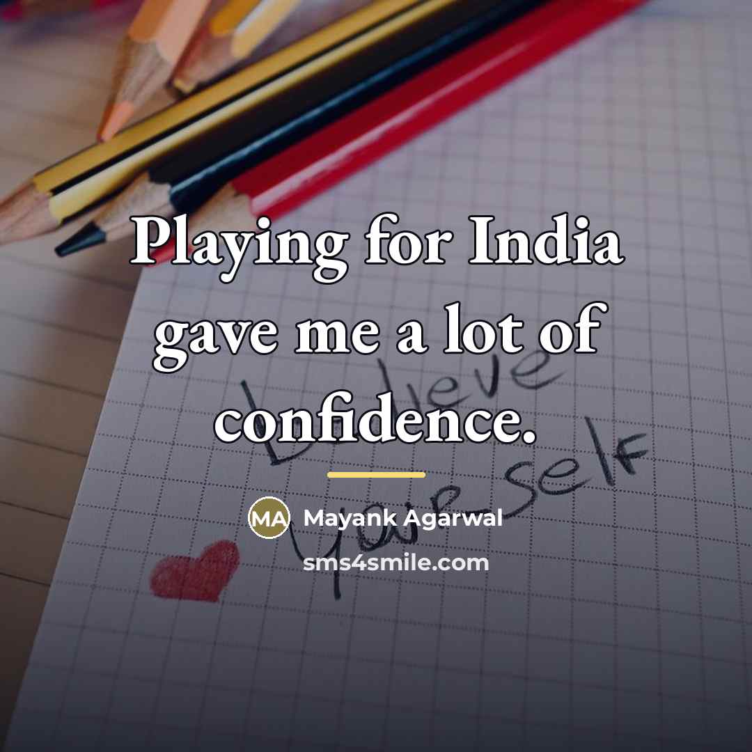 “Playing for India gave me a lot of confidence.…” quote by Mayank Agarwal