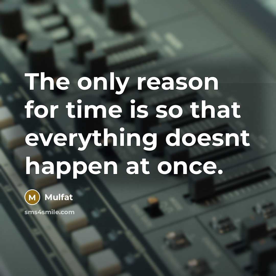 “The only reason for time is so that everything doesnt happen at once.” quote by Mulfat