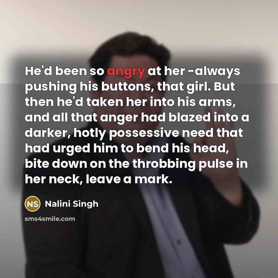 “He'd been so angry at her -always pushing his buttons,…” quote by Nalini Singh