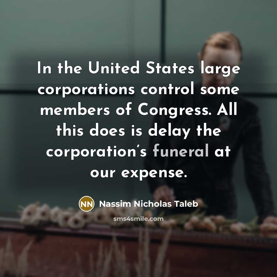 “In the United States large corporations control some members of…” quote by Nassim Nicholas Taleb