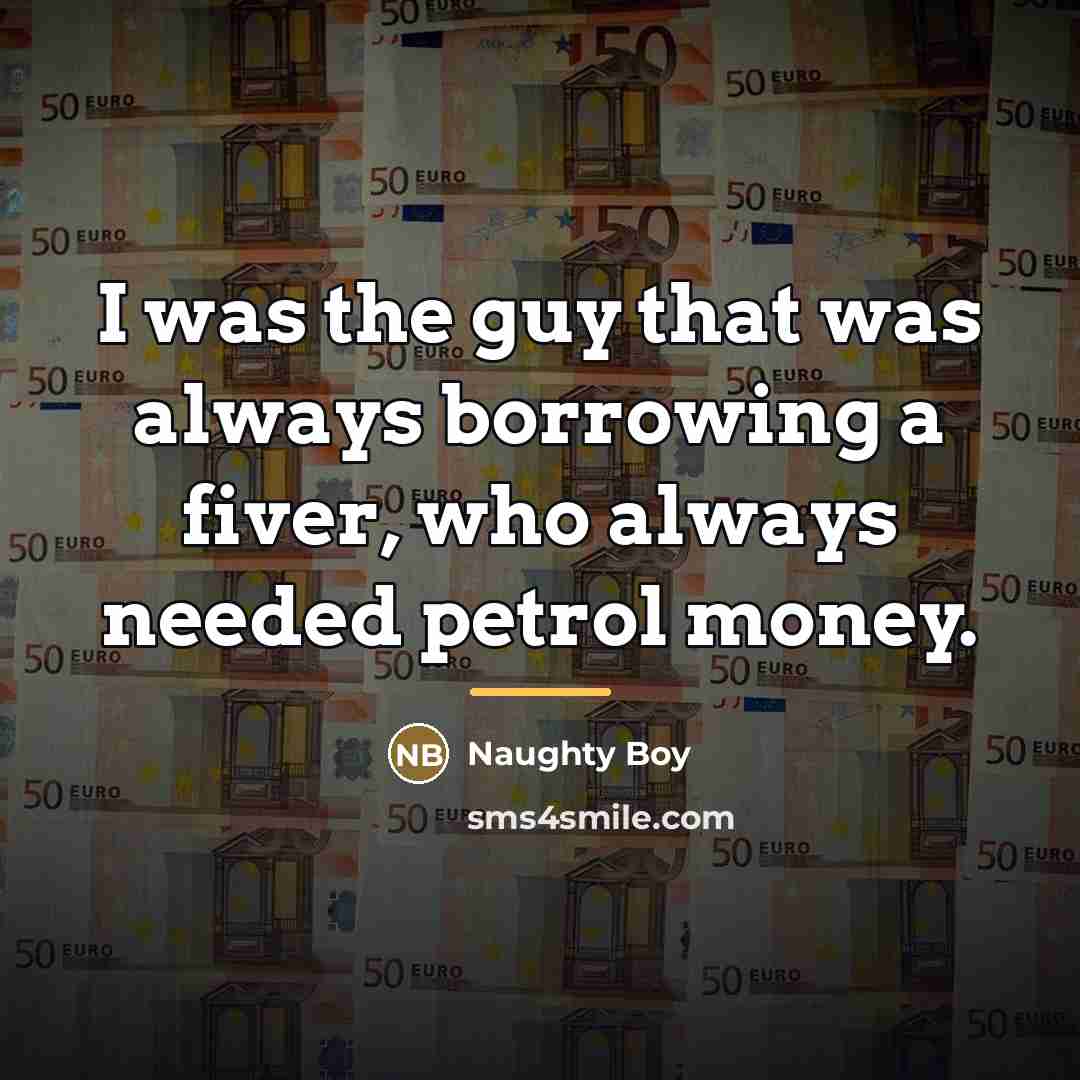 “I was the guy that was always borrowing a fiver,…” quote by Naughty Boy