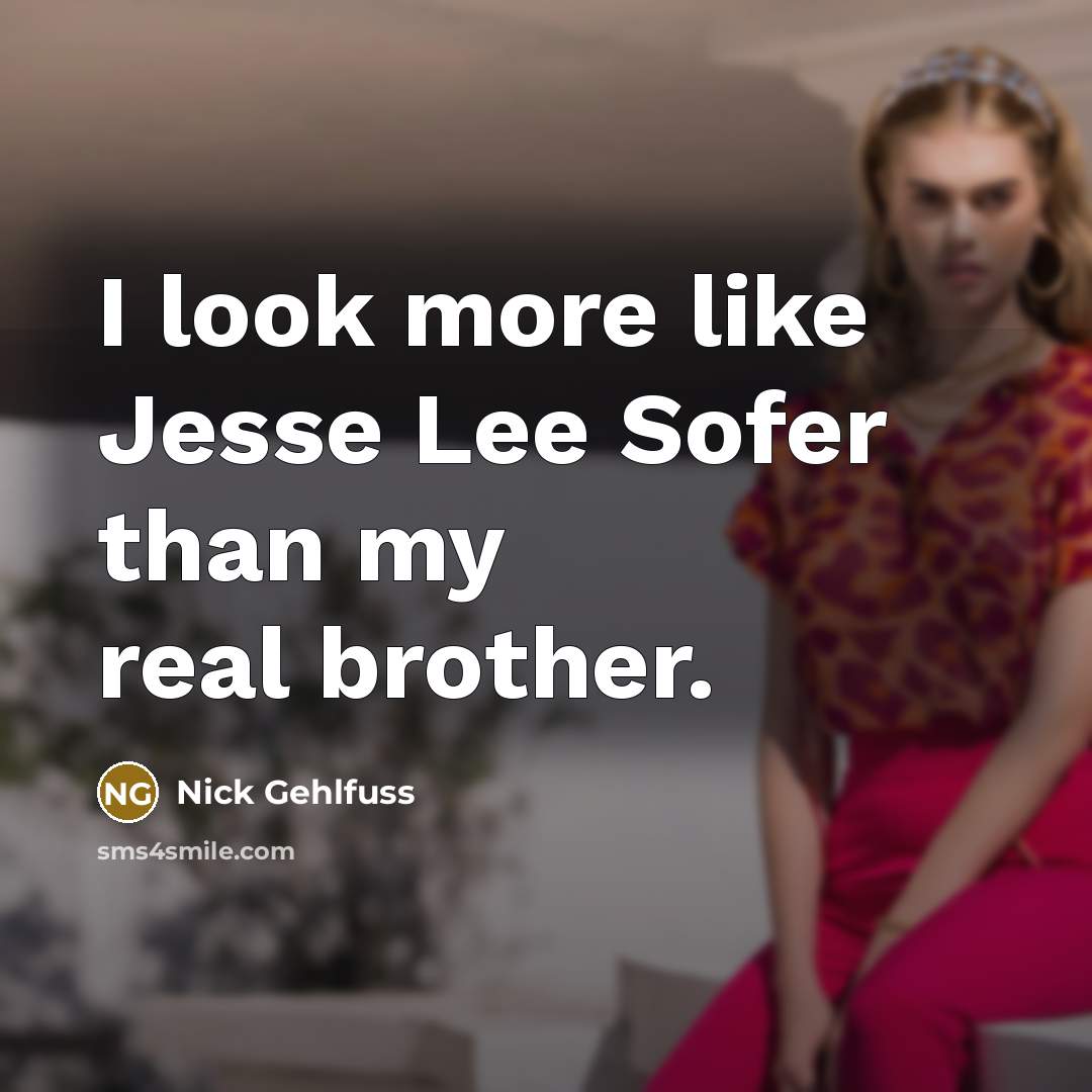 “I look more like Jesse Lee Sofer than my real…” quote by Nick Gehlfuss