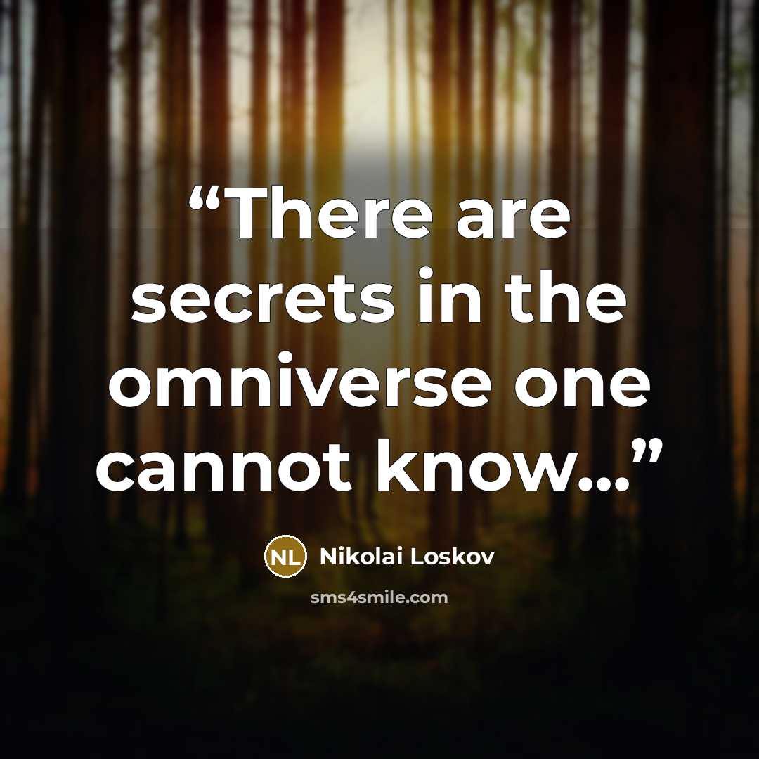 “There are secrets in the omniverse one cannot know...” quote by Nikolai Loskov