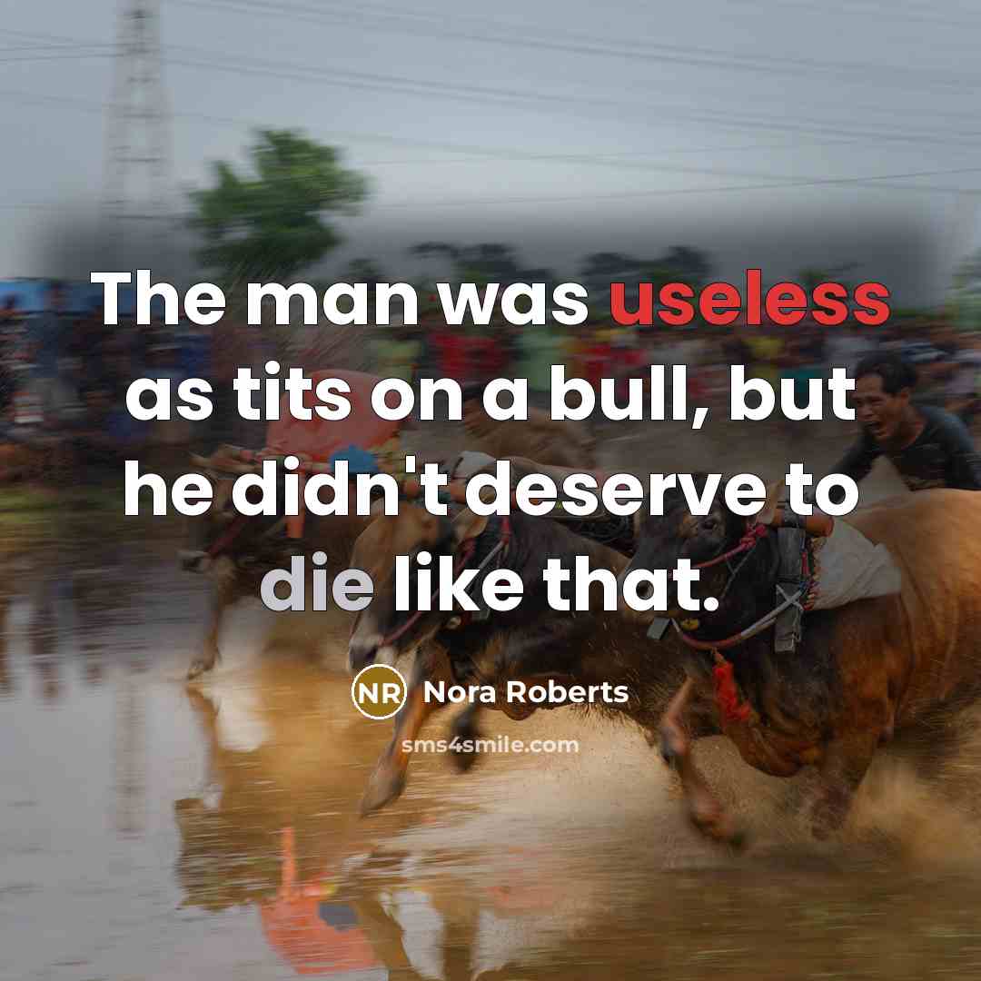 “The man was useless as tits on a bull, but…” quote by Nora Roberts