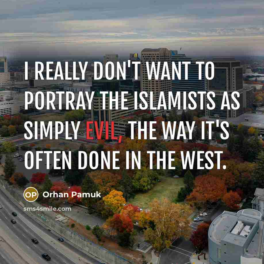 “I really don't want to portray the Islamists as simply…” quote by Orhan Pamuk