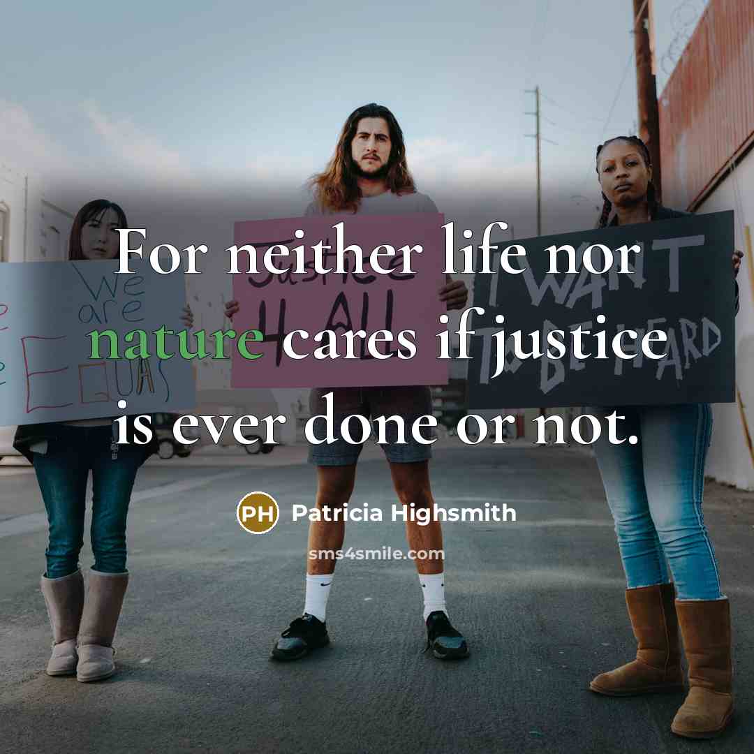 “For neither life nor nature cares if justice is ever…” quote by Patricia Highsmith