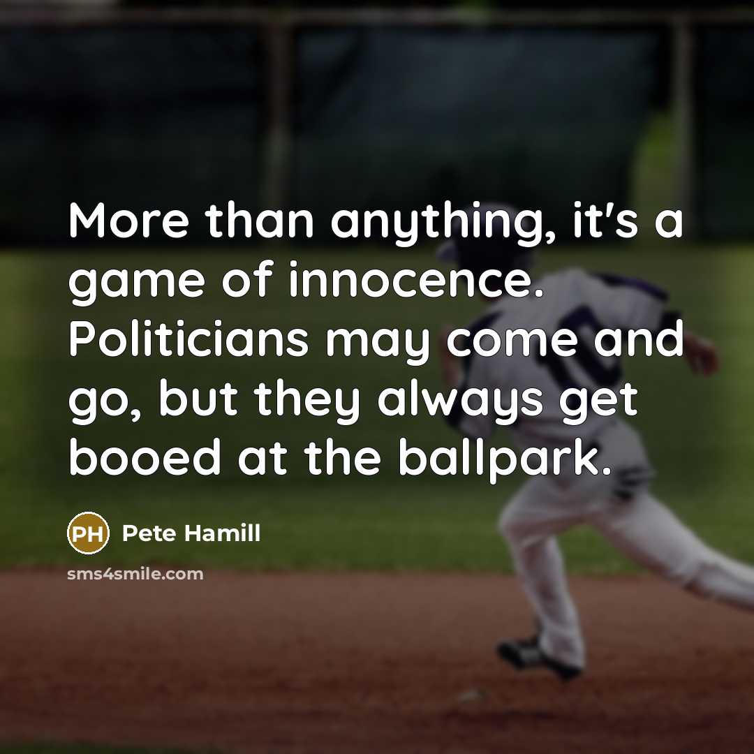 “More than anything, it's a game of innocence. Politicians may…” quote by Pete Hamill