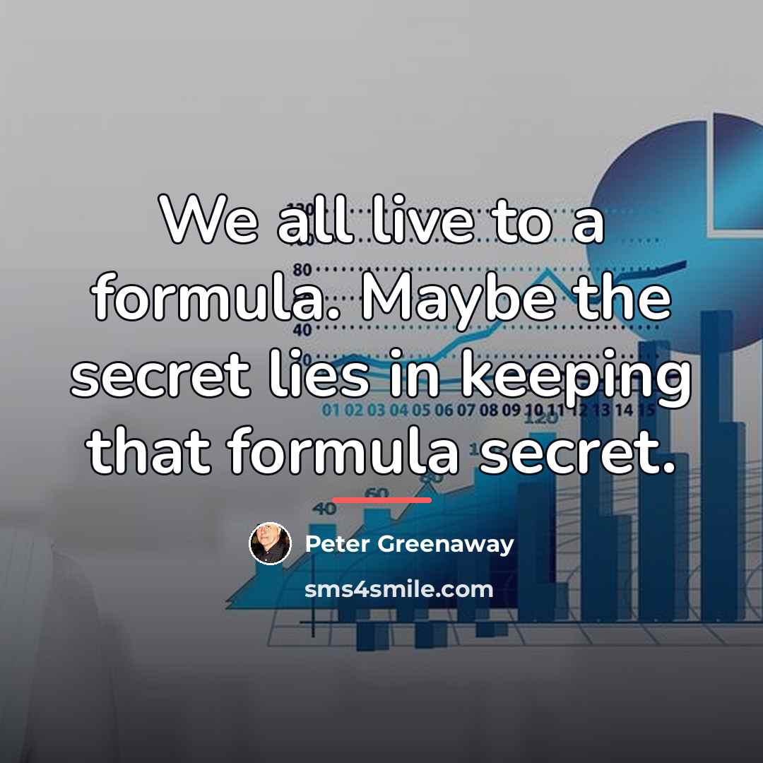 “We all live to a formula. Maybe the secret lies…” quote by Peter Greenaway
