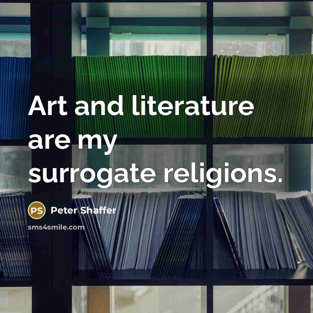 “Art and literature are my surrogate religions.…” quote by Peter Shaffer