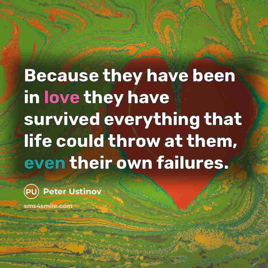 “Because they have been in love they have survived everything…” quote by Peter Ustinov