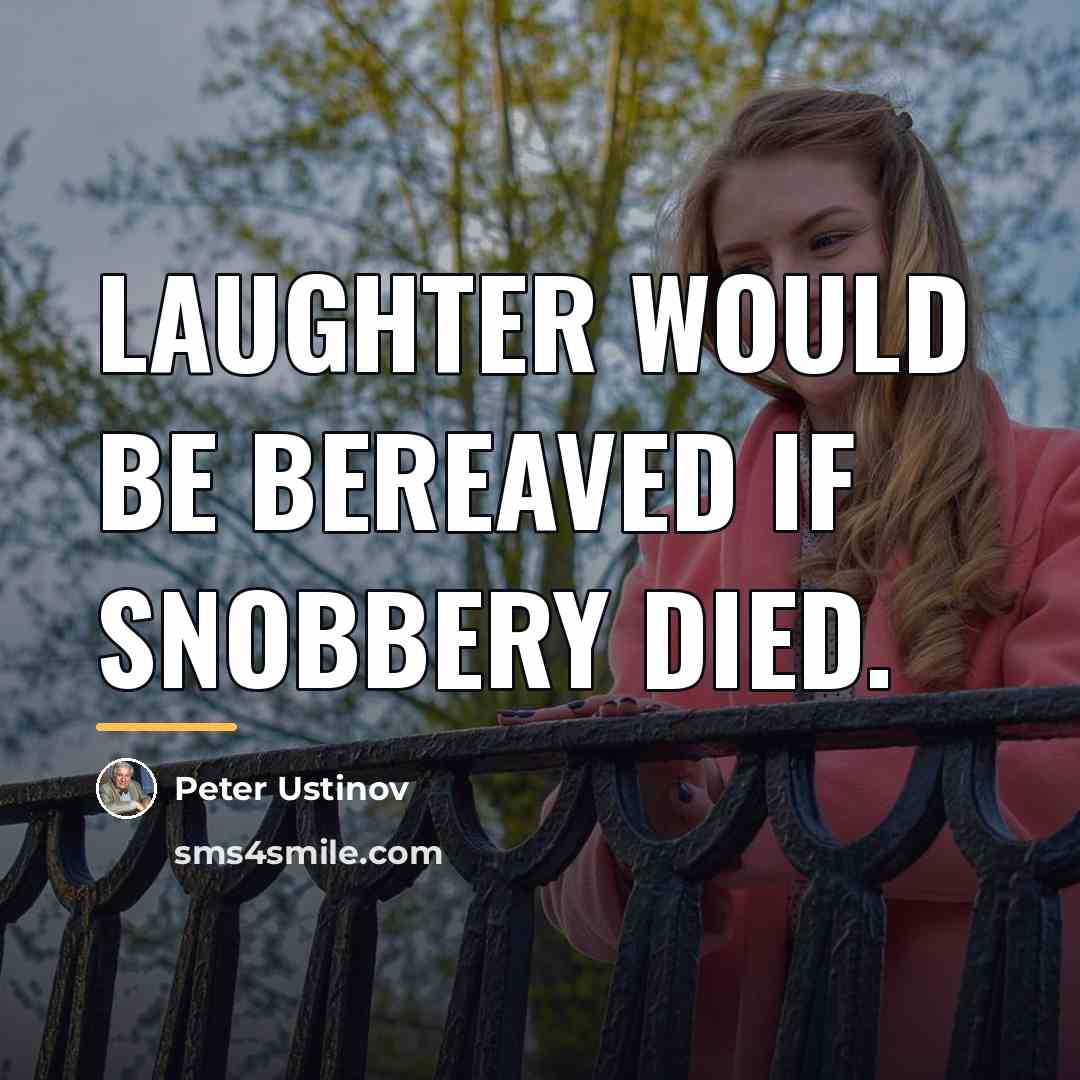 “Laughter would be bereaved if snobbery died.…” quote by Peter Ustinov