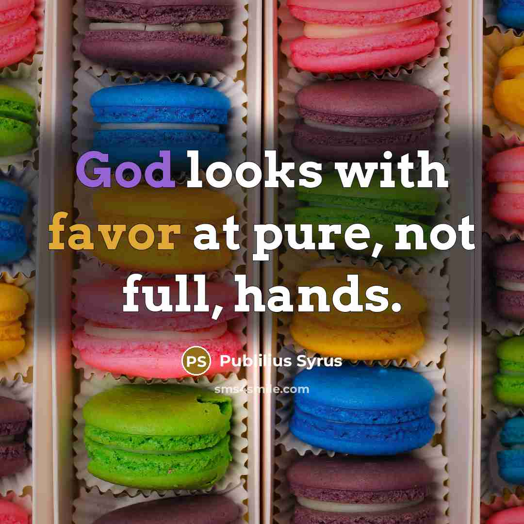 “God looks with favor at pure, not full, hands.” quote by Publilius Syrus