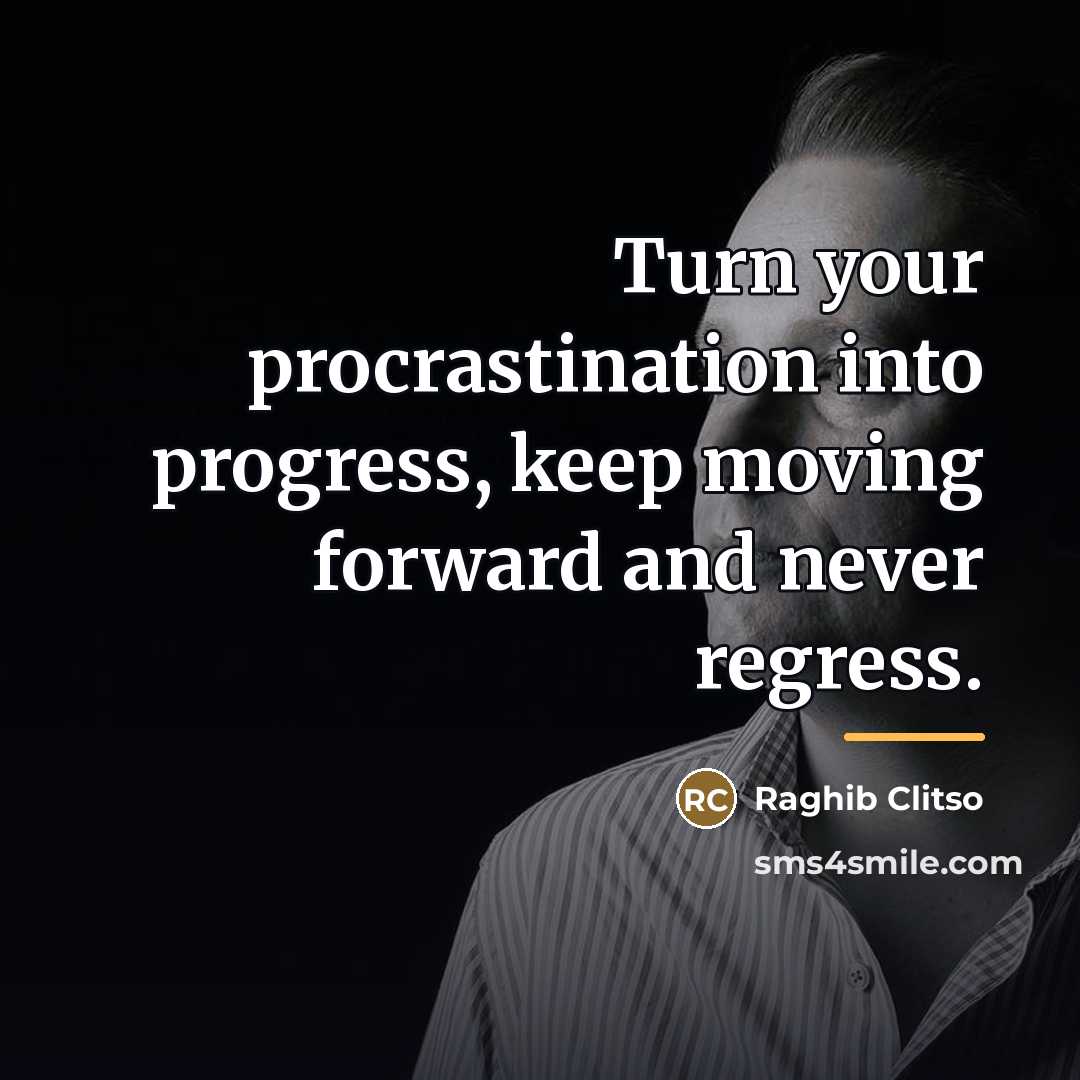 “Turn your procrastination into progress, keep moving forward and never…” quote by Raghib Clitso