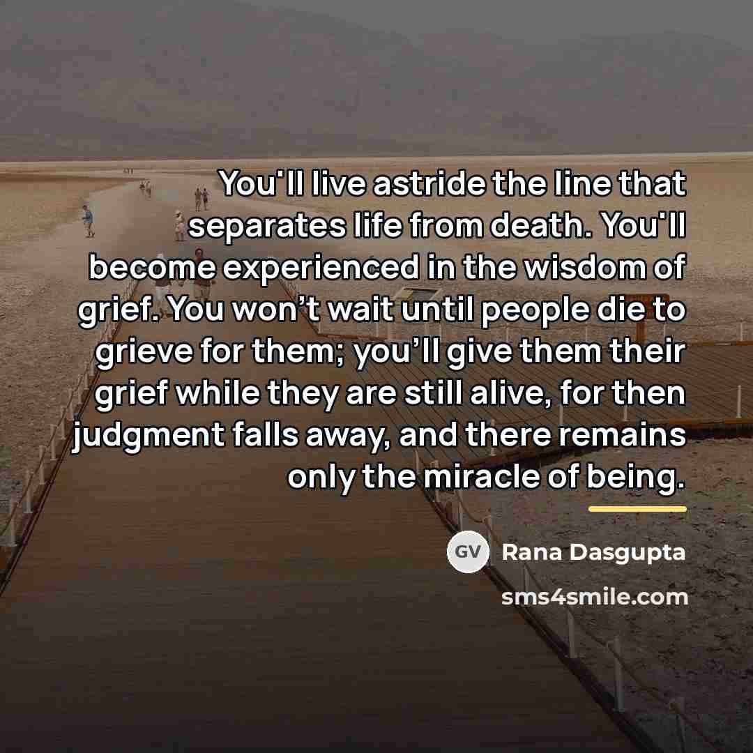 “You'll live astride the line that separates life from death.…” quote by Rana Dasgupta