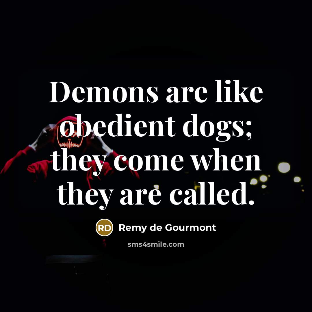 “Demons are like obedient dogs; they come when they are…” quote by Remy de Gourmont