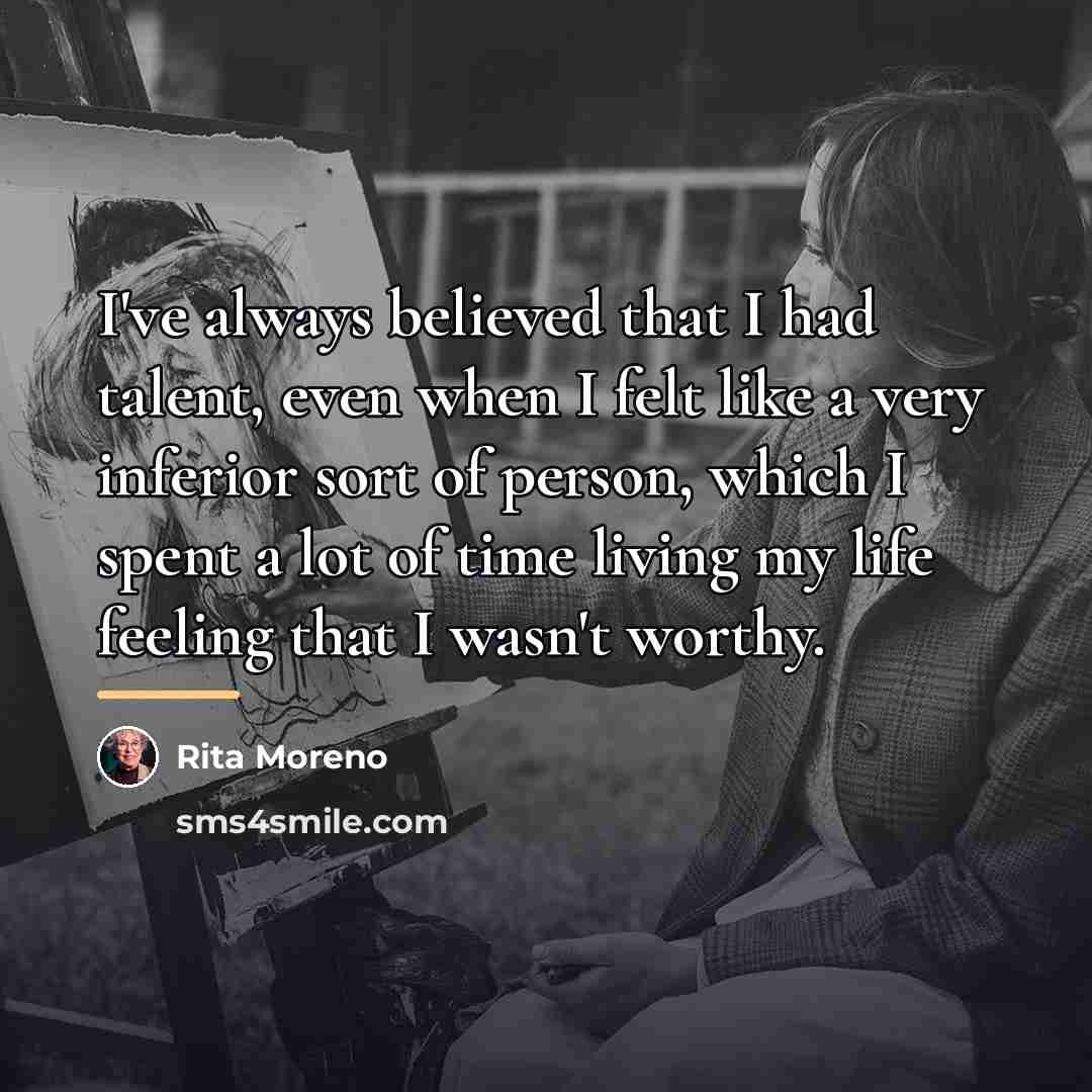 “I've always believed that I had talent, even when I…” quote by Rita Moreno