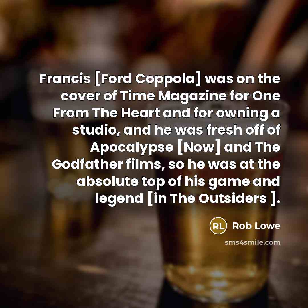 “Francis [Ford Coppola] was on the cover of Time Magazine…” quote by Rob Lowe