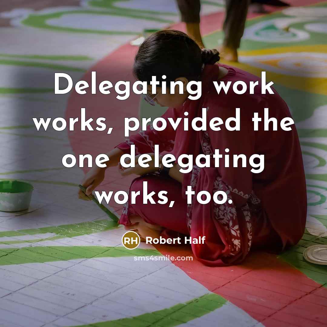 “Delegating work works, provided the one delegating works, too.” quote by Robert Half