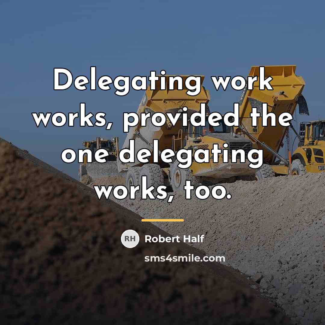 “Delegating work works, provided the one delegating works, too.…” quote by Robert Half