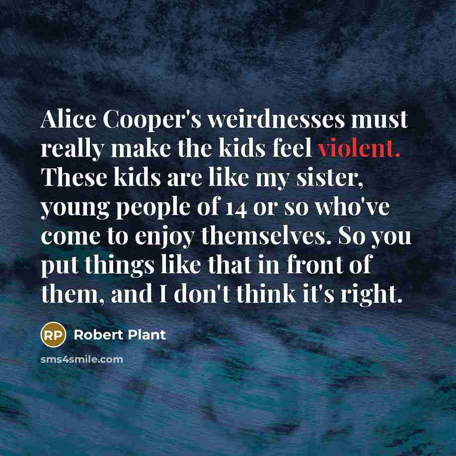 “Alice Cooper's weirdnesses must really make the kids feel violent.…” quote by Robert Plant
