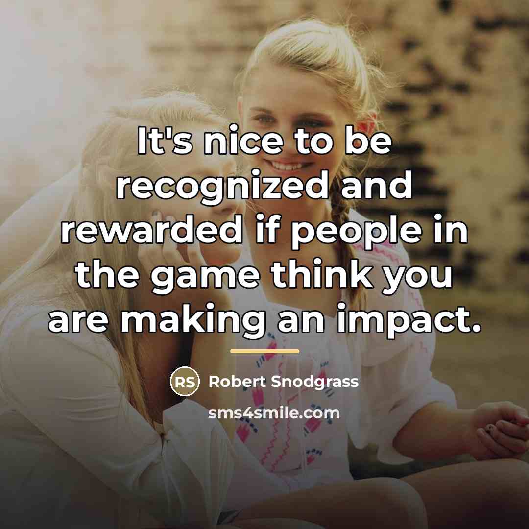 “It's nice to be recognized and rewarded if people in…” quote by Robert Snodgrass