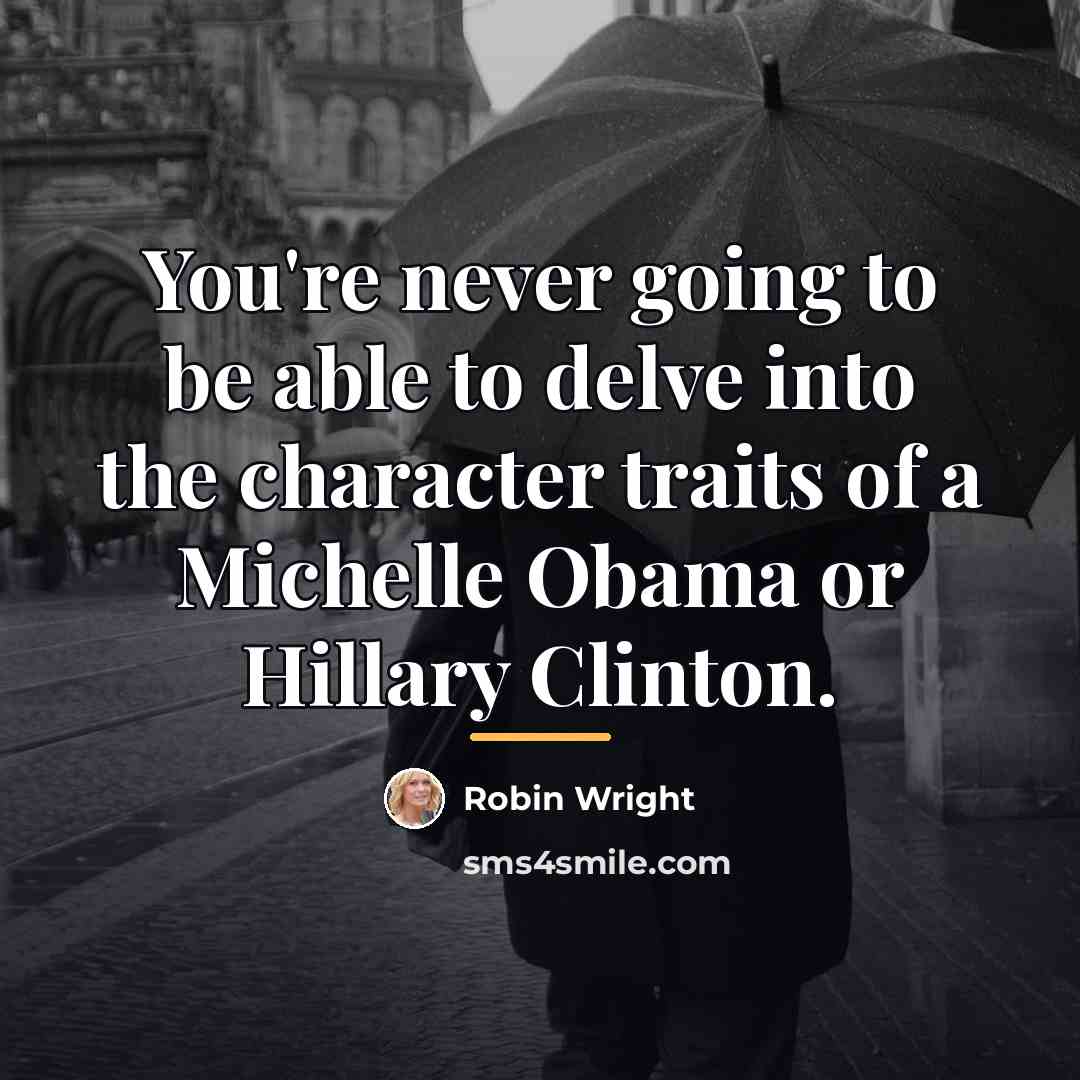 “You're never going to be able to delve into the…” quote by Robin Wright