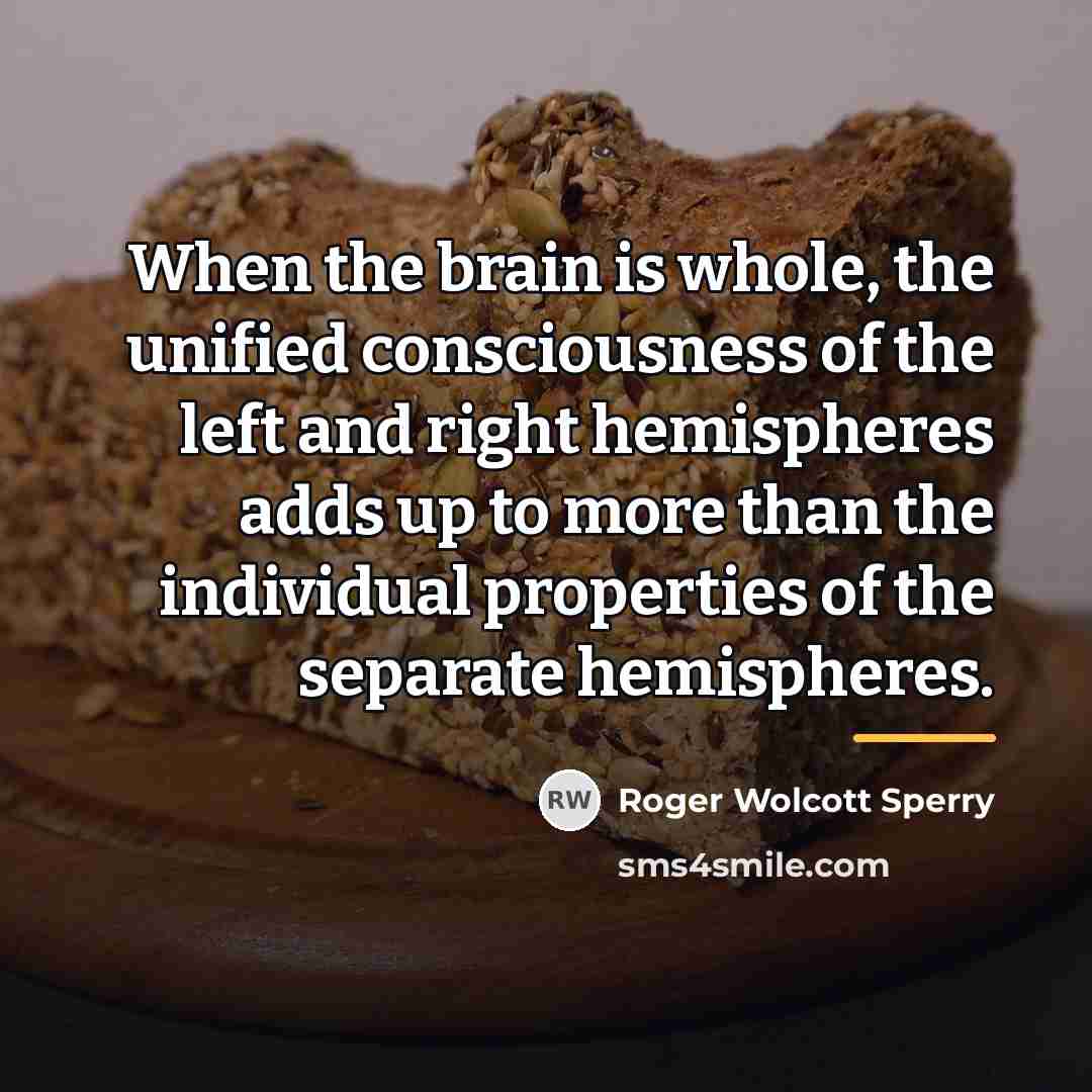 “When the brain is whole, the unified consciousness of the…” quote by Roger Wolcott Sperry