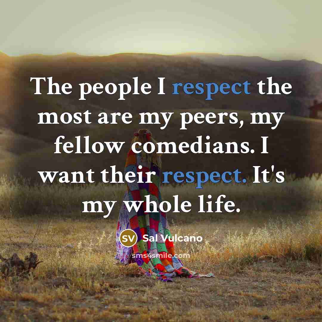“The people I respect the most are my peers, my…” quote by Sal Vulcano