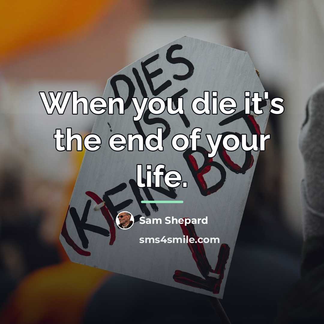 “When you die it's the end of your life.…” quote by Sam Shepard
