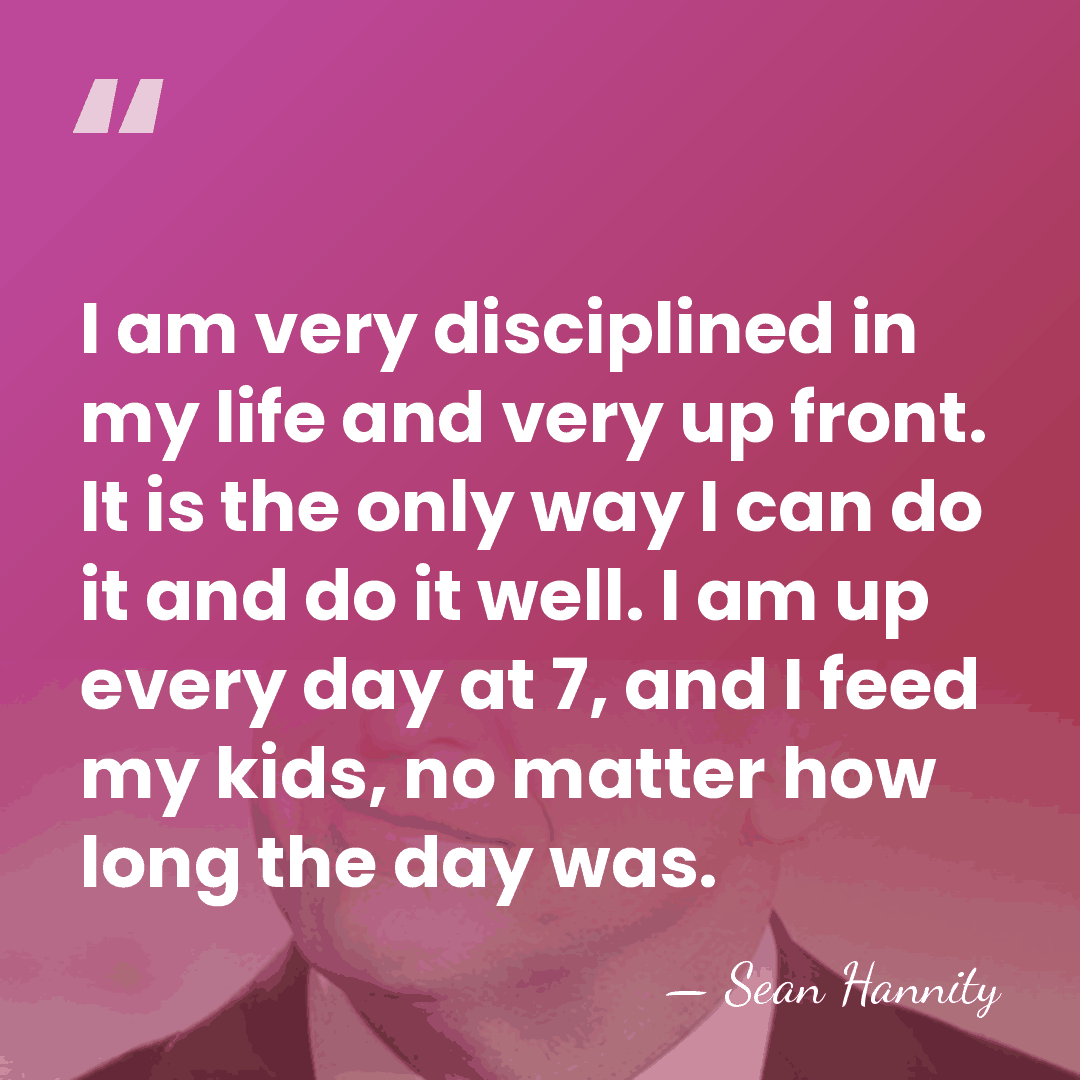 I am very disciplined in my life and very up front. It&hellip; - Sean Hannity