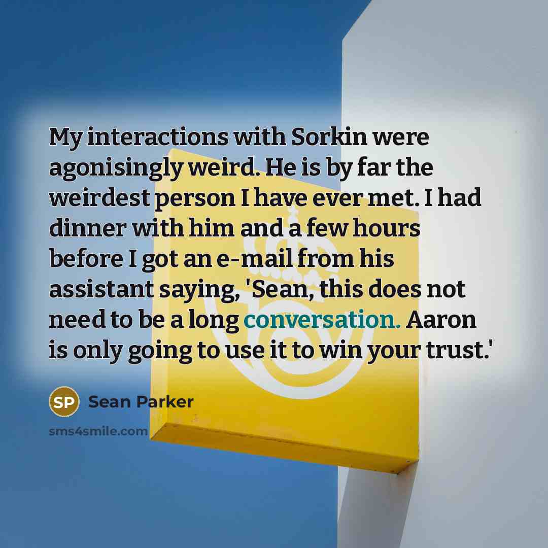 “My interactions with Sorkin were agonisingly weird. He is by…” quote by Sean Parker