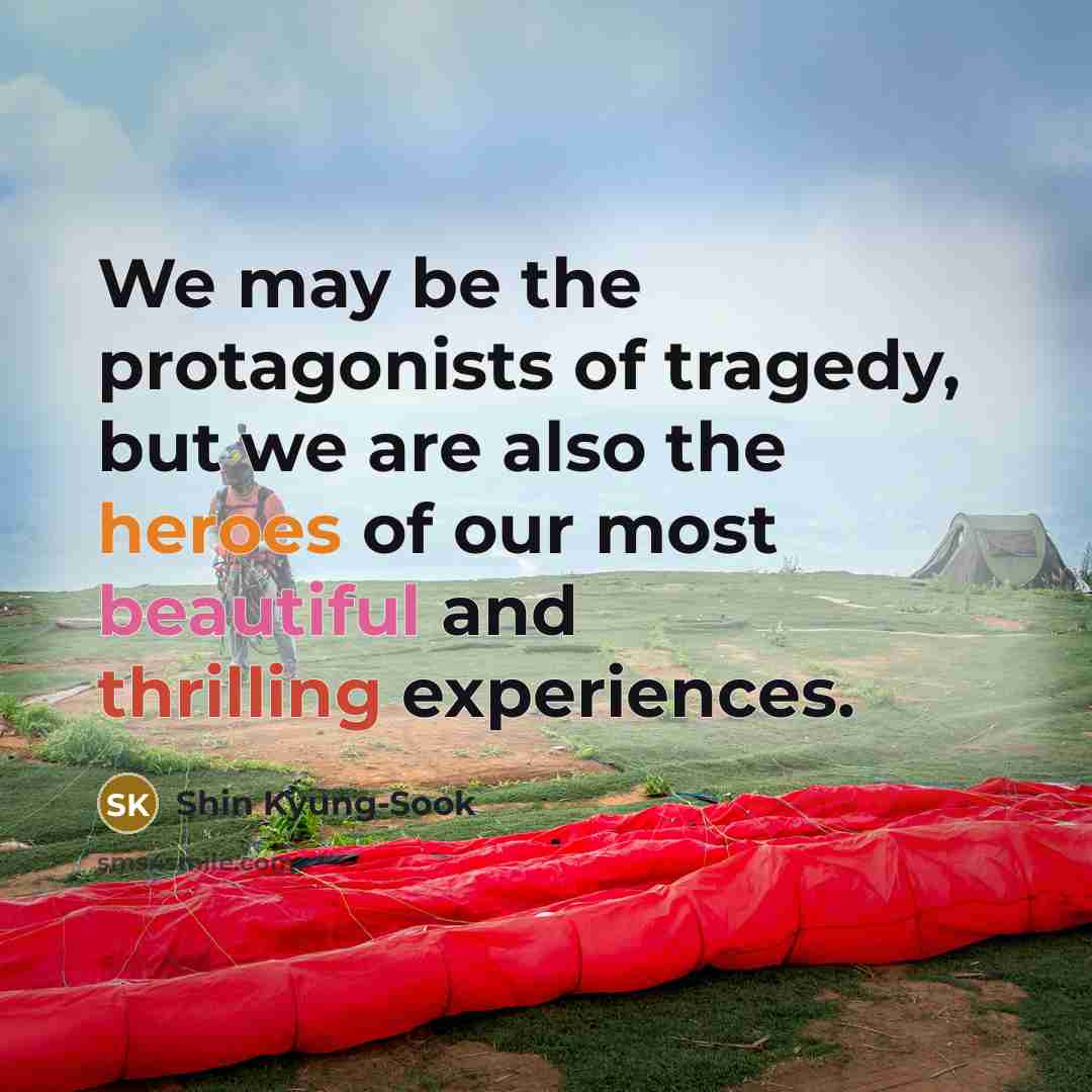“We may be the protagonists of tragedy, but we are…” quote by Shin Kyung-sook