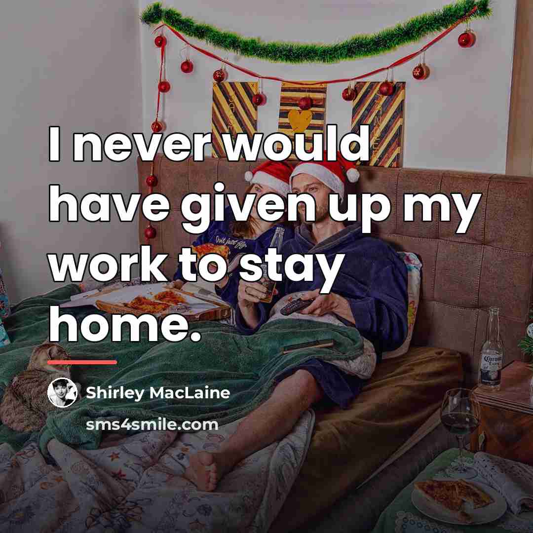 “I never would have given up my work to stay…” quote by Shirley MacLaine