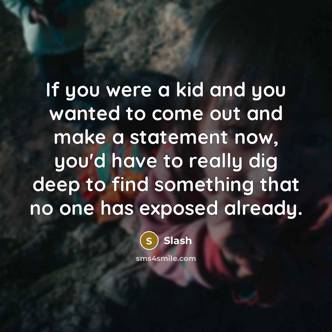 “If you were a kid and you wanted to come…” quote by Slash