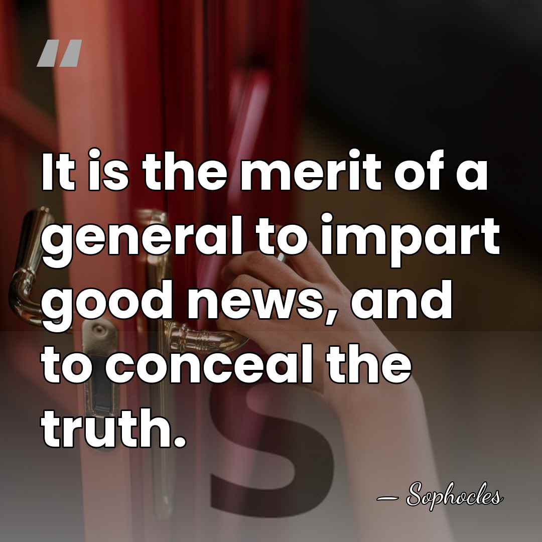 It is the merit of a general to impart good news, and&hellip; - Sophocles
