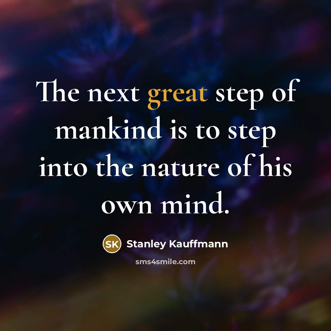 “The next great step of mankind is to step into…” quote by Stanley Kauffmann