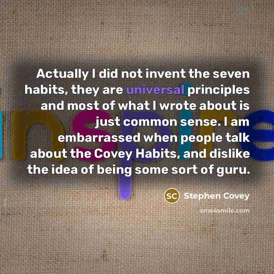 “Actually I did not invent the seven habits, they are…” quote by Stephen Covey