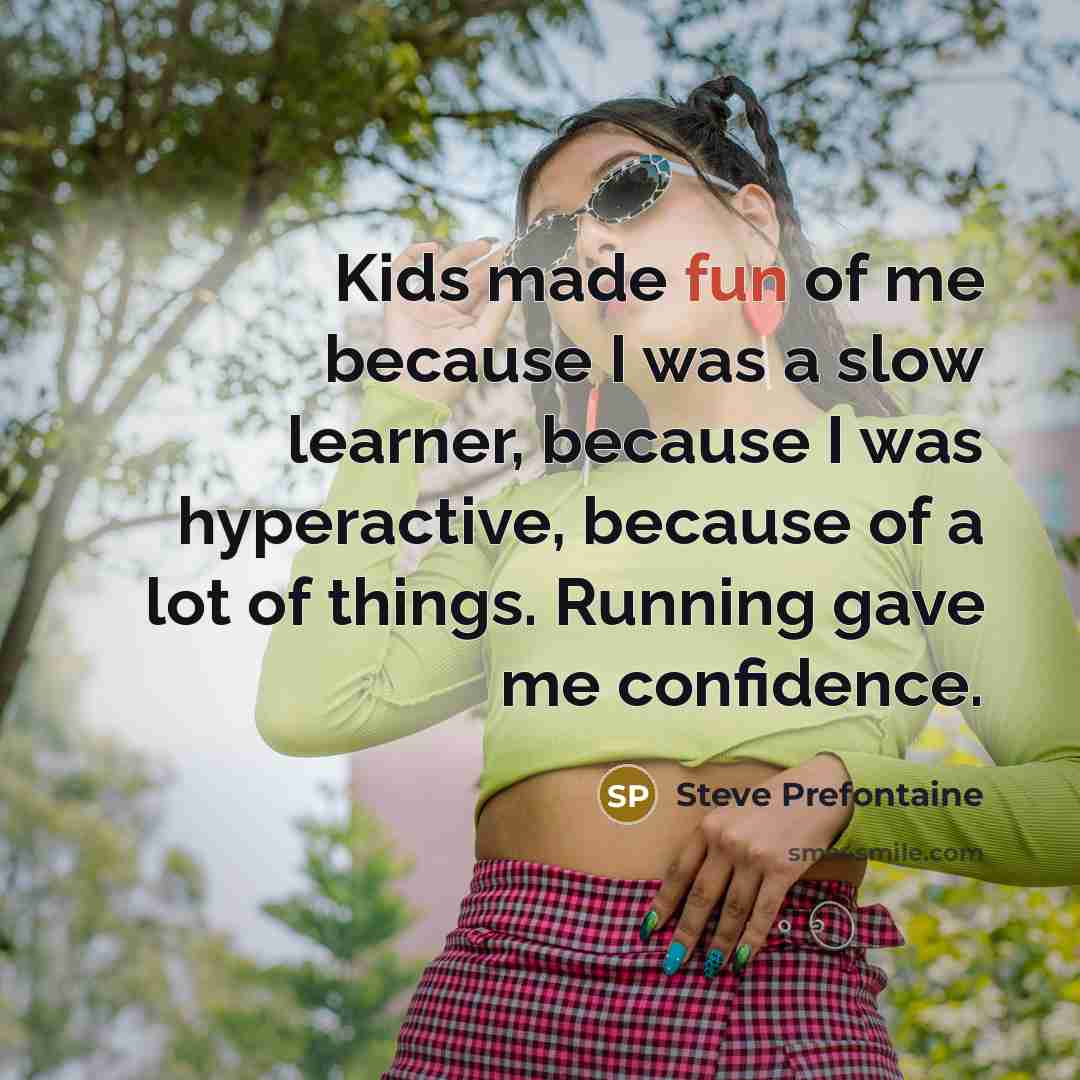 “Kids made fun of me because I was a slow…” quote by Steve Prefontaine