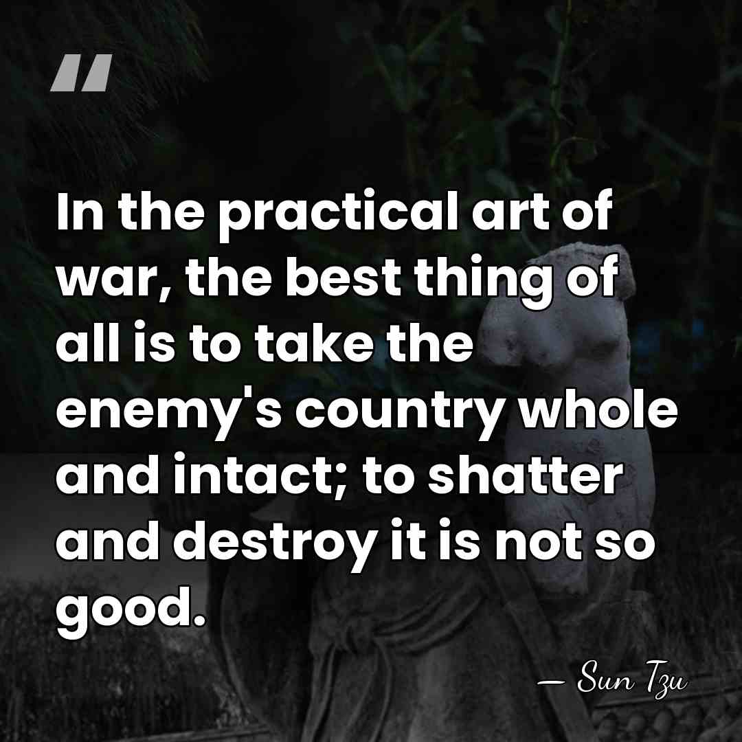 In the practical art of war, the best thing of all is&hellip; - Sun Tzu