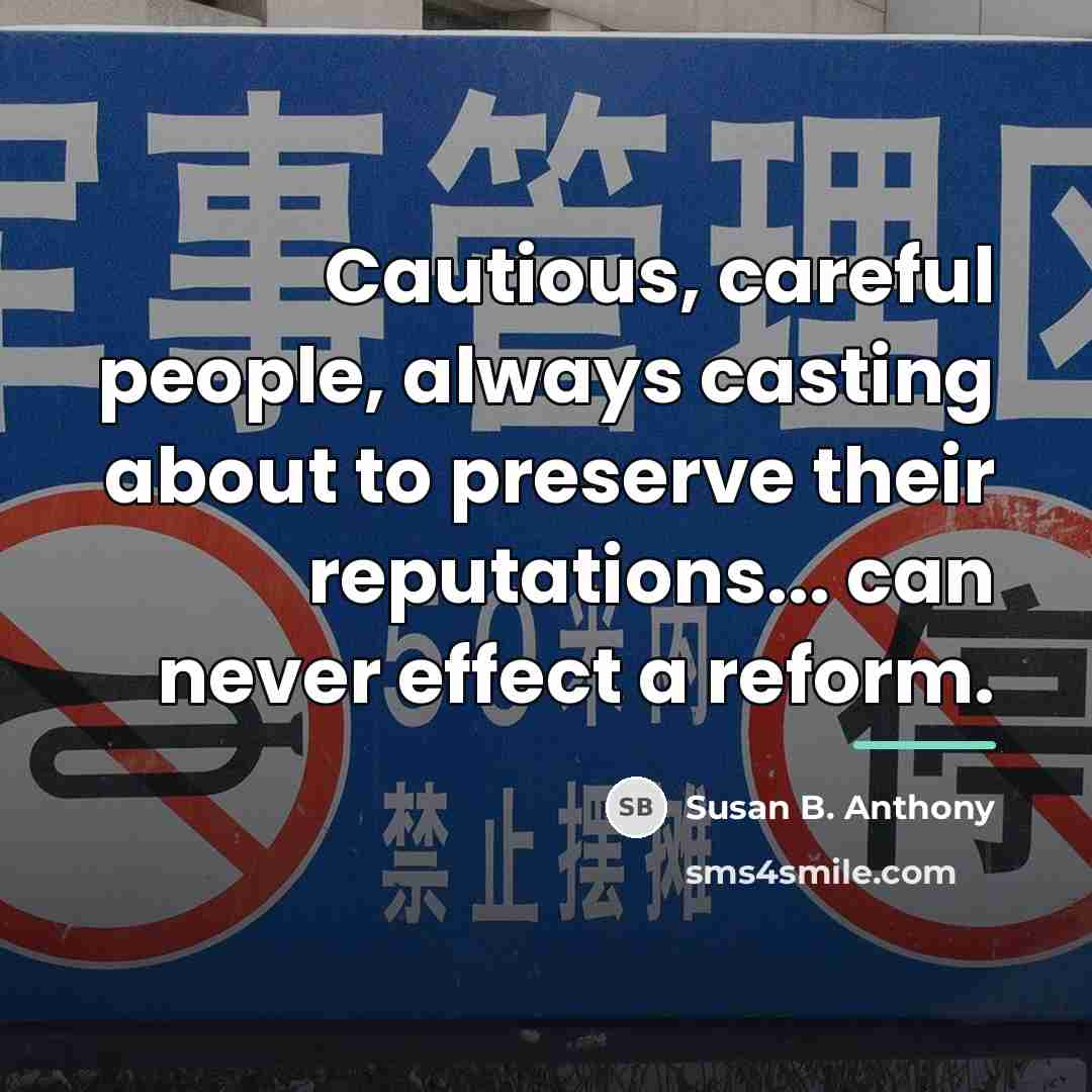 “Cautious, careful people, always casting about to preserve their reputations...…” quote by Susan B. Anthony