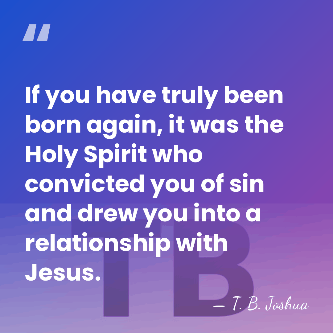 If you have truly been born again, it was the Holy Spirit&hellip; - T. B. Joshua