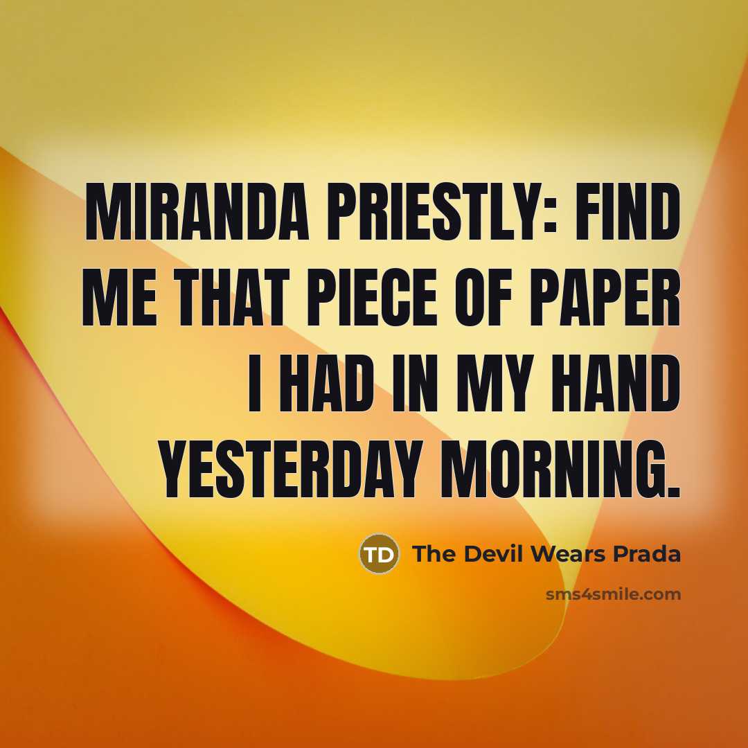 “Miranda Priestly: Find me that piece of paper I had in my hand yesterday morning.” quote by The Devil Wears Prada
