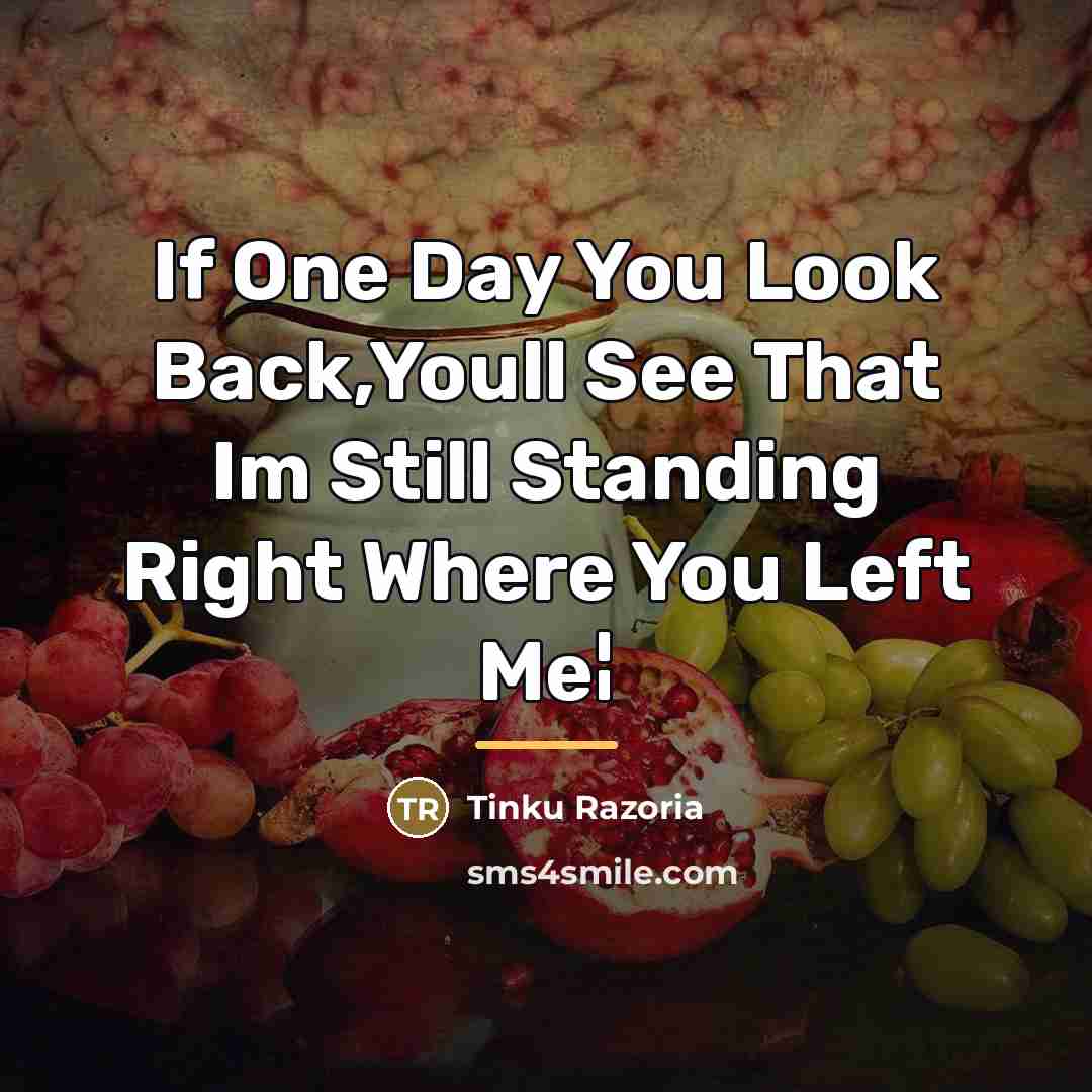 “If One Day You Look Back,Youll See That Im Still…” quote by Tinku Razoria